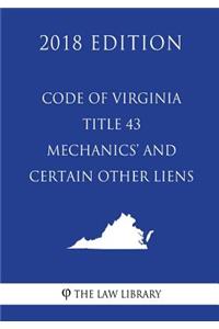 Code of Virginia - Title 43 - Mechanics' and Certain Other Liens (2018 Edition)