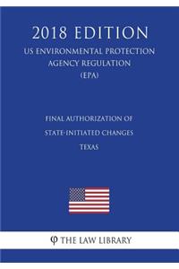 Final Authorization of State-initiated Changes - Texas (US Environmental Protection Agency Regulation) (EPA) (2018 Edition)
