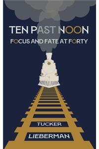 Ten Past Noon: Focus and Fate at Forty