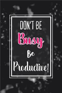 Don't Be Busy, Be Productive