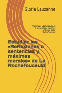 Estudiar las Reflexiones o sentencias y máximas morales de La Rochefoucauld: Análisis de Las Reflexiones o sentencias y máximas morales de La Rochefoucauld