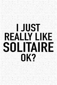 I Just Really Like Solitaire Ok?