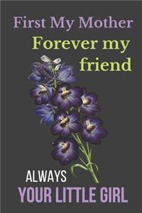 First My Mother Forever My Friend Always Your Little Girl