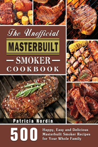 The Unofficial Masterbuilt Smoker Cookbook