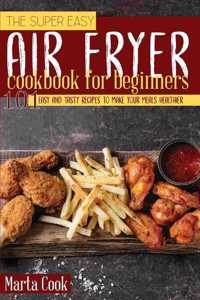 The Super Easy Air Fryer Cookbook for Beginners