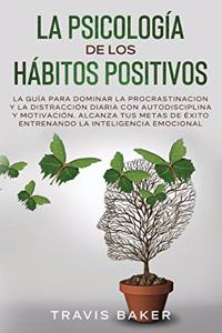 La Psicología de Los Hábitos Positivos[the Positive Habits Psychology]