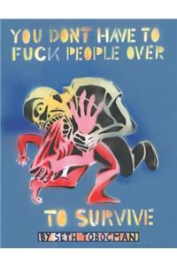 You Don't Have to Fuck People Over to Survive