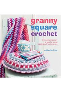 Granny Square Crochet: 35 Contemporary Projects Using Traditional Techniques: 35 Contemporary Projects Using Traditional Techniques