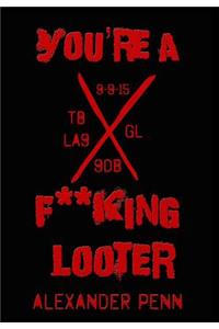 You're A F**king Looter