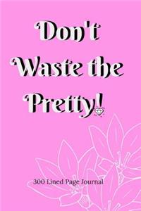 Don't Waste The Pretty!