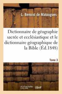 Dictionnaire de Géographie Sacrée Et Ecclésiastique Et Le Dictionnaire Géographique de la Bible
