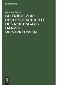 Beiträge Zur Rechtsgeschichte Des Reichsgaus Danzig-Westpreussen
