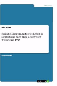 Jüdische Diaspora. Jüdisches Leben in Deutschland nach Ende des zweiten Weltkrieges 1945