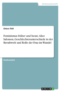Feminismus früher und heute. Alice Salomon, Geschlechterunterschiede in der Berufswelt und Rolle der Frau im Wandel