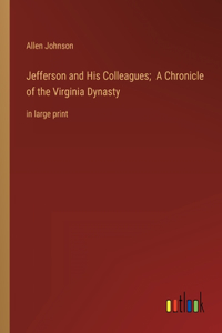 Jefferson and His Colleagues; A Chronicle of the Virginia Dynasty