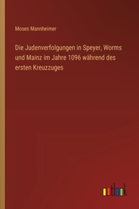 Judenverfolgungen in Speyer, Worms und Mainz im Jahre 1096 während des ersten Kreuzzuges