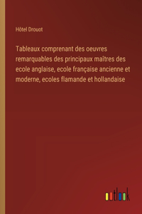 Tableaux comprenant des oeuvres remarquables des principaux maîtres des ecole anglaise, ecole française ancienne et moderne, ecoles flamande et hollandaise