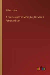 Conversation on Mines, &c., Between a Father and Son