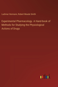 Experimental Pharmacology. A Hand-book of Methods for Studying the Physiological Actions of Drugs