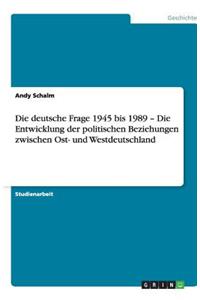 Die deutsche Frage 1945 bis 1989 - Die Entwicklung der politischen Beziehungen zwischen Ost- und Westdeutschland