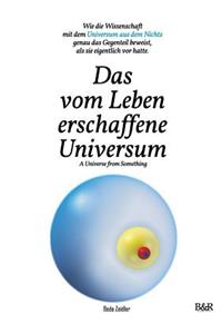 Das vom Leben erschaffene Universum - A Universe From Something - Edition 3