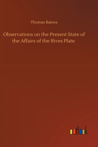 Observations on the Present State of the Affairs of the Rives Plate