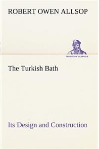 The Turkish Bath Its Design and Construction
