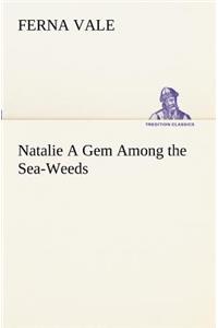 Natalie A Gem Among the Sea-Weeds