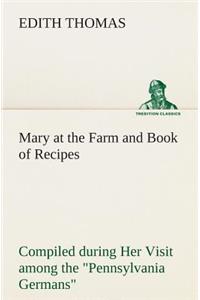 Mary at the Farm and Book of Recipes Compiled during Her Visit among the Pennsylvania Germans