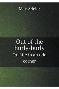 Out of the hurly-burly Or, Life in an odd corner