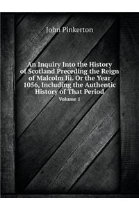 An Inquiry Into the History of Scotland Preceding the Reign of Malcolm III. or the Year 1056, Including the Authentic History of That Period Volume 1