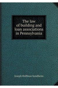 The Law of Building and Loan Associations in Pennsylvania