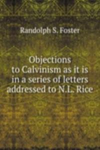 OBJECTIONS TO CALVINISM AS IT IS IN A S