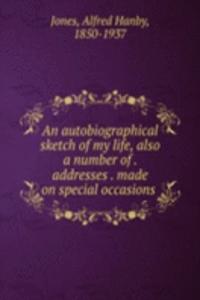 autobiographical sketch of my life, also a number of addresses made on special occasions