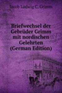 Briefwechsel der Gebruder Grimm mit nordischen Gelehrten (German Edition)