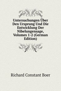 Untersuchungen Uber Den Ursprung Und Die Entwicklung Der Nibelungensage, Volumes 1-2 (German Edition)