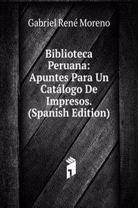 Biblioteca Peruana: Apuntes Para Un Catalogo De Impresos. (Spanish Edition)