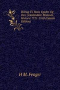 Bidrag Til Hans Egedes Og Den Gronlandske Missions Historie 1721-1760 (Danish Edition)