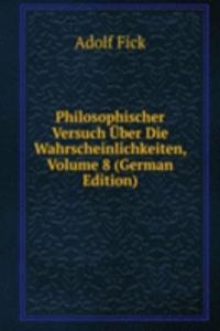 Philosophischer Versuch Uber Die Wahrscheinlichkeiten, Volume 8 (German Edition)