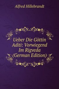 Ueber Die Gottin Aditi: Vorwiegend Im Rigveda (German Edition)