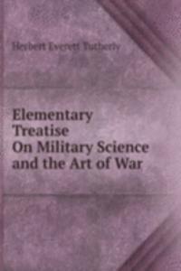 Elementary Treatise On Military Science and the Art of War
