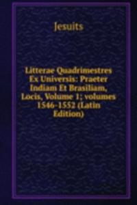 Litterae Quadrimestres Ex Universis: Praeter Indiam Et Brasiliam, Locis, Volume 1; volumes 1546-1552 (Latin Edition)