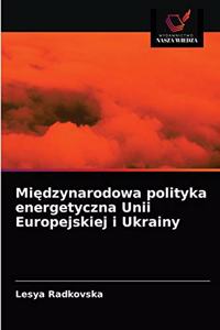 Mi&#281;dzynarodowa polityka energetyczna Unii Europejskiej i Ukrainy