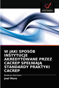 W Jaki Sposób Instytucje Akredytowane Przez Cacrep SpelniajĄ Standardy Praktyki Cacrep