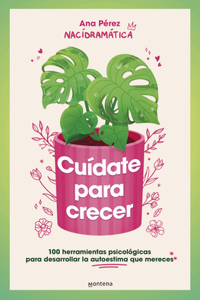 Cuídate para crecer: 100 herramientas psicológicas para desarrollar la autoestima que mereces / Take Care of Yourself to Grow