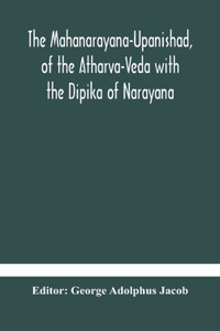 Mahanarayana-Upanishad, of the Atharva-Veda with the Dipika of Narayana