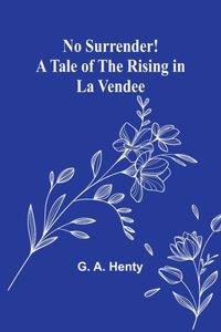 No Surrender! A Tale of the Rising in La Vendee