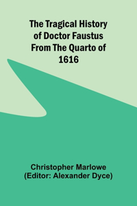 Tragical History of Doctor Faustus From the Quarto of 1616