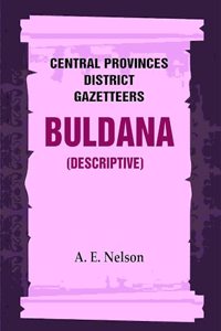 Central Provinces District Gazetteers: Buldana (Descriptive) 7th, Vol. A