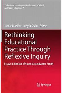 Rethinking Educational Practice Through Reflexive Inquiry